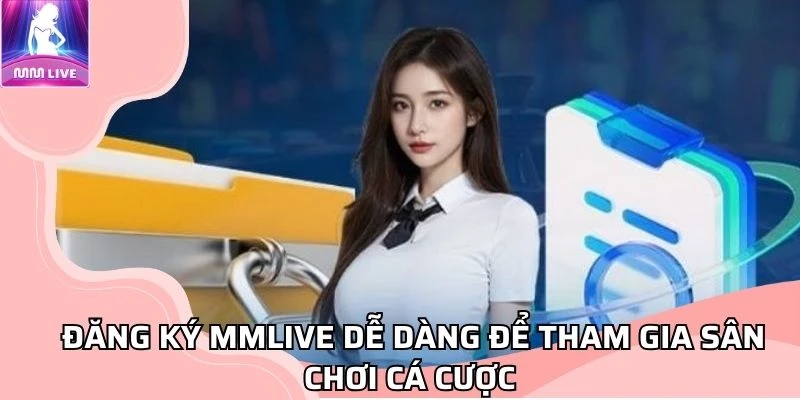 dang-ky-mmlive-de-dang-de-tham-gia-san-choi-ca-cuoc-