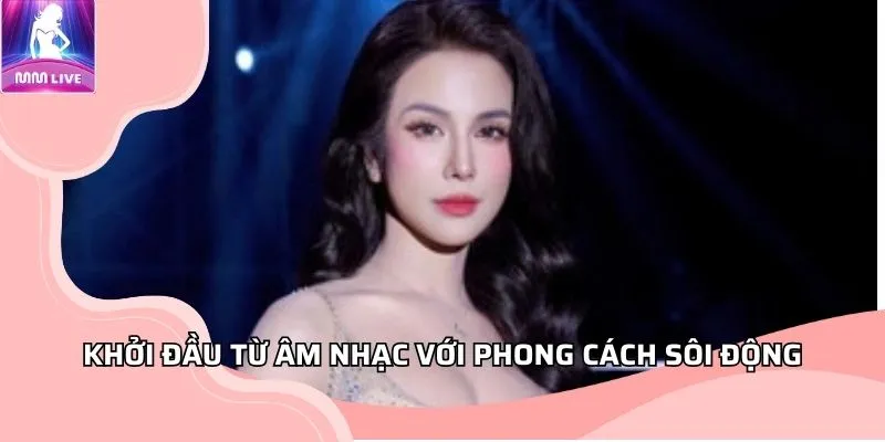 Khởi đầu từ âm nhạc với phong cách sôi động Khởi đầu từ âm nhạc với phong cách sôi động