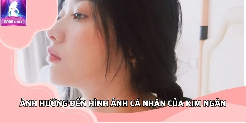 Ảnh hưởng đến hình ảnh cá nhân của Kim Ngân
