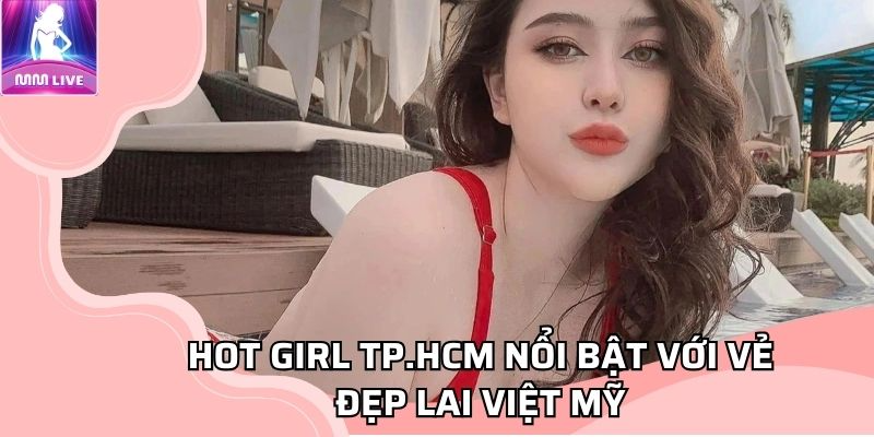 Hot girl TP.HCM nổi bật với vẻ đẹp lai Việt Mỹ Hot girl TP.HCM nổi bật với vẻ đẹp lai Việt Mỹ