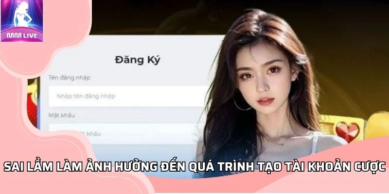 sai-lam-lam-anh-huong-den-qua-trinh-tao-tai-khoan