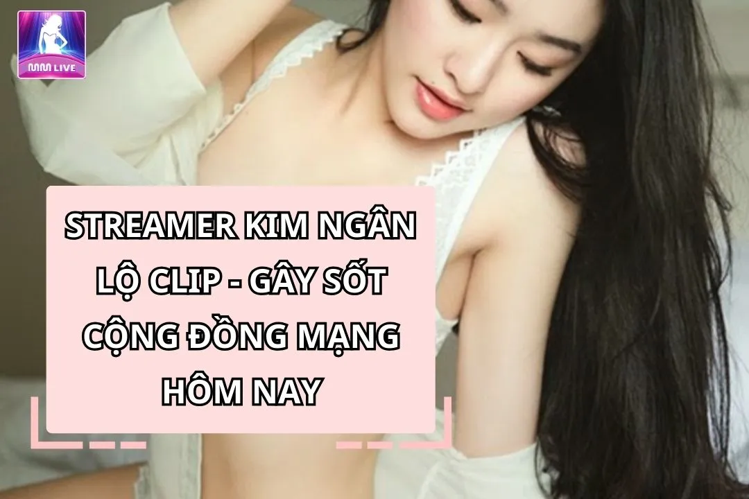 Streamer Kim Ngân lộ clip