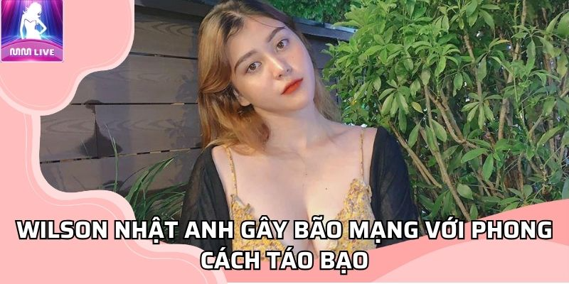 Wilson Nhật Anh gây bão mạng với phong cách táo bạo Wilson Nhật Anh gây bão mạng với phong cách táo bạo